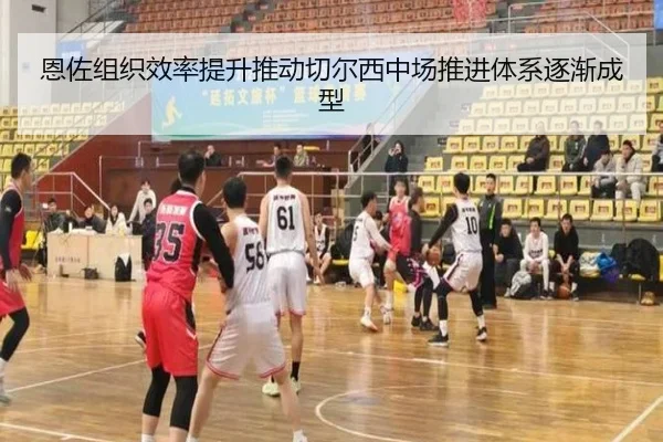恩佐组织效率提升推动切尔西中场推进体系逐渐成型